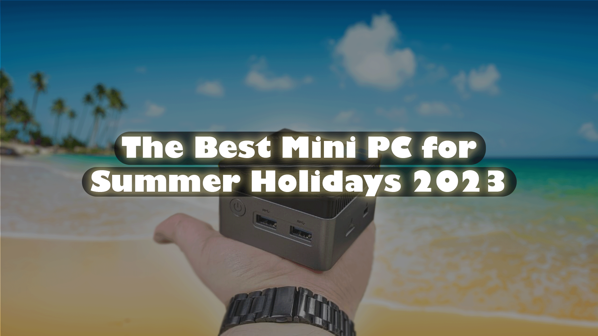 Quel est le meilleur Intel NUC &amp; Mini PC pour les vacances d&#039;été 2023