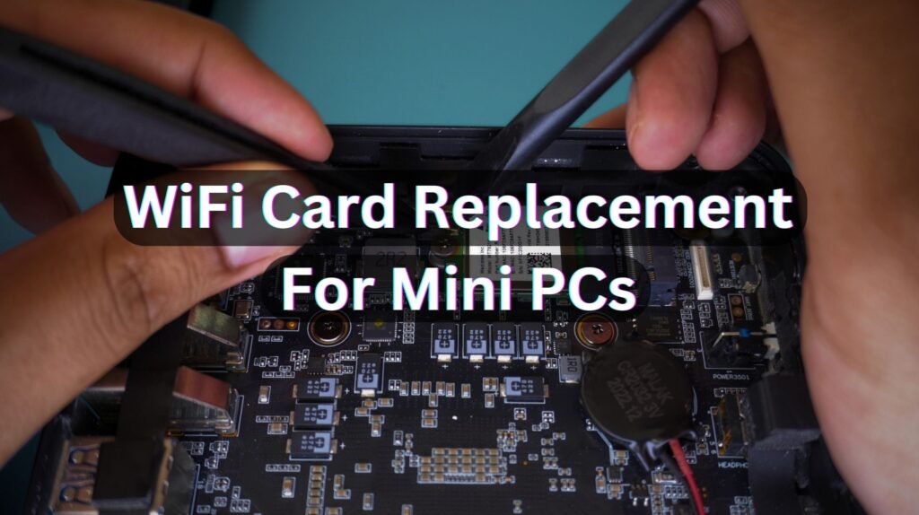 How to Upgrade Your Mini PCs' Wi-Fi Card: Step By Step Directions