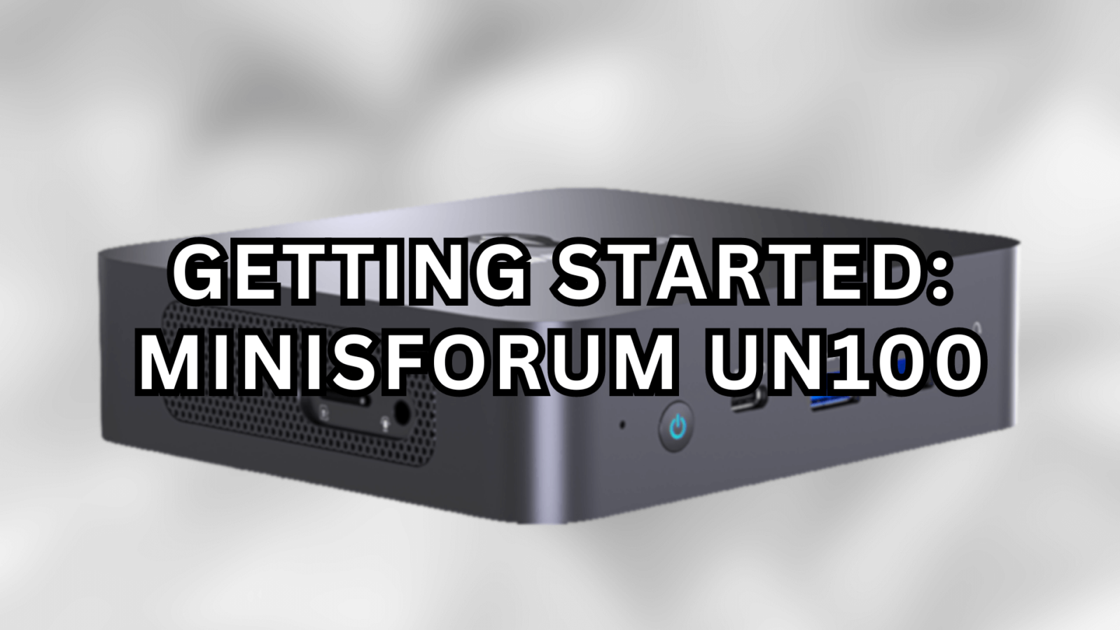 Getting Started with the Minisforum UN100 • DroiX Knowledge Base -  Tutorials for Everything